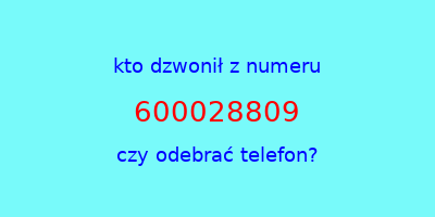 kto dzwonił 600028809  czy odebrać telefon?