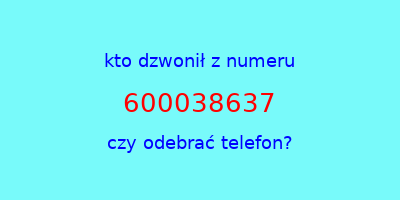 kto dzwonił 600038637  czy odebrać telefon?