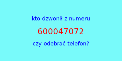 kto dzwonił 600047072  czy odebrać telefon?