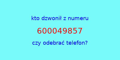 kto dzwonił 600049857  czy odebrać telefon?