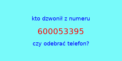 kto dzwonił 600053395  czy odebrać telefon?