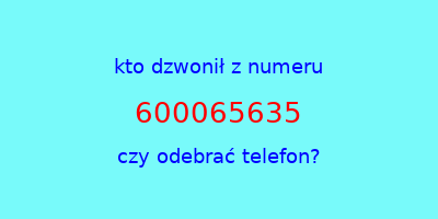 kto dzwonił 600065635  czy odebrać telefon?