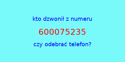 kto dzwonił 600075235  czy odebrać telefon?