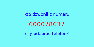 kto dzwonił 600078637  czy odebrać telefon?