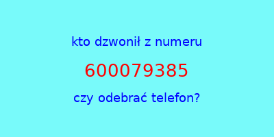 kto dzwonił 600079385  czy odebrać telefon?