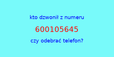 kto dzwonił 600105645  czy odebrać telefon?