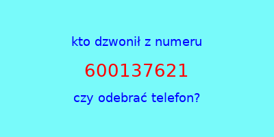 kto dzwonił 600137621  czy odebrać telefon?