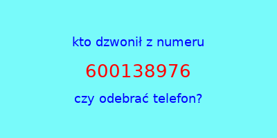 kto dzwonił 600138976  czy odebrać telefon?