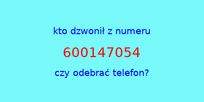 kto dzwonił 600147054  czy odebrać telefon?