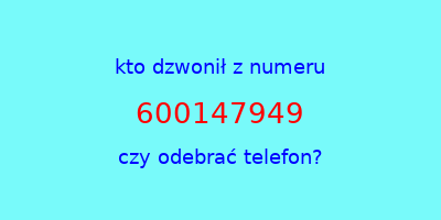 kto dzwonił 600147949  czy odebrać telefon?