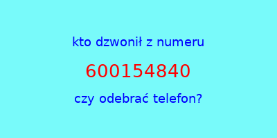 kto dzwonił 600154840  czy odebrać telefon?