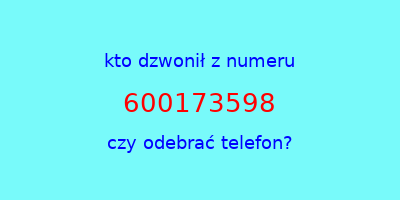 kto dzwonił 600173598  czy odebrać telefon?