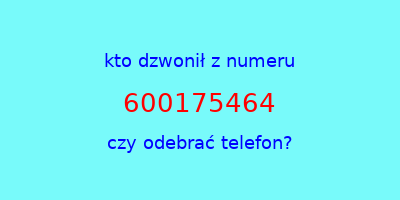 kto dzwonił 600175464  czy odebrać telefon?