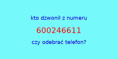 kto dzwonił 600246611  czy odebrać telefon?