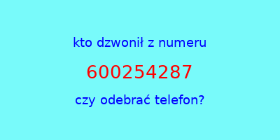 kto dzwonił 600254287  czy odebrać telefon?