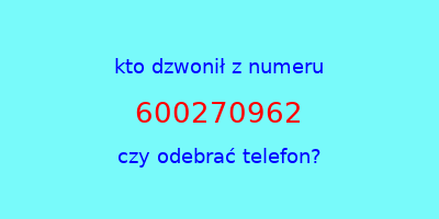 kto dzwonił 600270962  czy odebrać telefon?