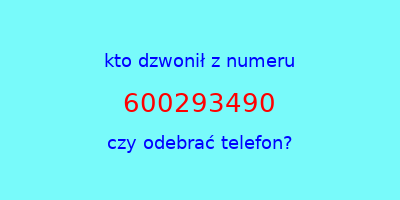 kto dzwonił 600293490  czy odebrać telefon?