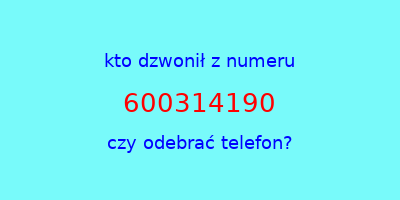 kto dzwonił 600314190  czy odebrać telefon?