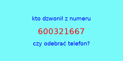 kto dzwonił 600321667  czy odebrać telefon?