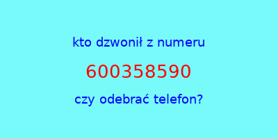 kto dzwonił 600358590  czy odebrać telefon?