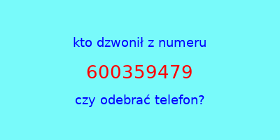 kto dzwonił 600359479  czy odebrać telefon?