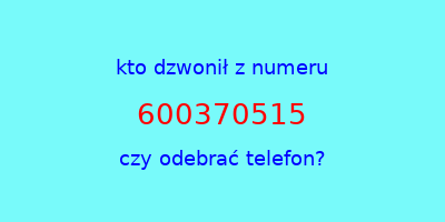 kto dzwonił 600370515  czy odebrać telefon?