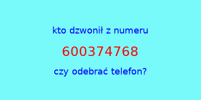 kto dzwonił 600374768  czy odebrać telefon?