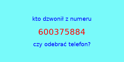 kto dzwonił 600375884  czy odebrać telefon?