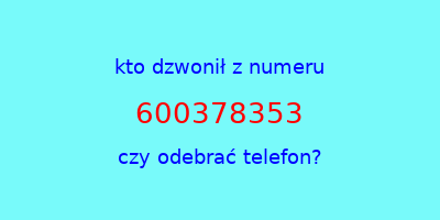 kto dzwonił 600378353  czy odebrać telefon?