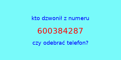 kto dzwonił 600384287  czy odebrać telefon?