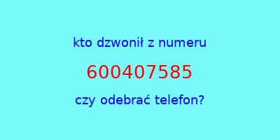 kto dzwonił 600407585  czy odebrać telefon?