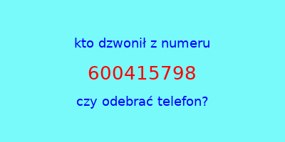 kto dzwonił 600415798  czy odebrać telefon?