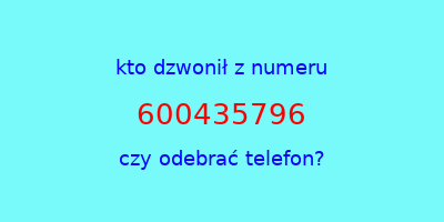 kto dzwonił 600435796  czy odebrać telefon?