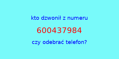 kto dzwonił 600437984  czy odebrać telefon?