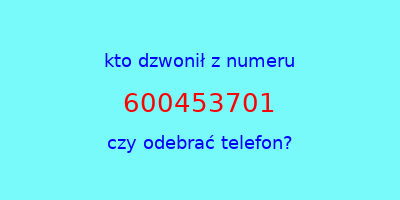 kto dzwonił 600453701  czy odebrać telefon?