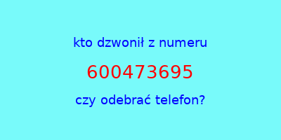 kto dzwonił 600473695  czy odebrać telefon?