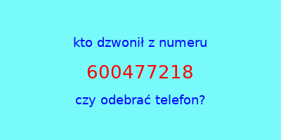 kto dzwonił 600477218  czy odebrać telefon?