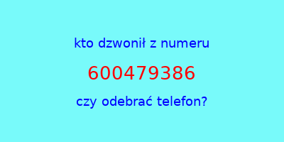 kto dzwonił 600479386  czy odebrać telefon?