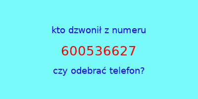 kto dzwonił 600536627  czy odebrać telefon?