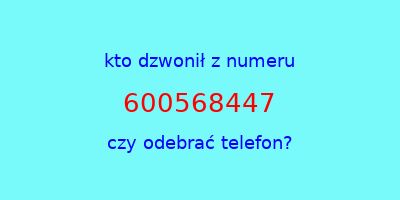 kto dzwonił 600568447  czy odebrać telefon?