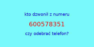 kto dzwonił 600578351  czy odebrać telefon?