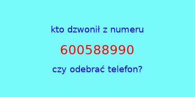 kto dzwonił 600588990  czy odebrać telefon?