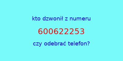 kto dzwonił 600622253  czy odebrać telefon?