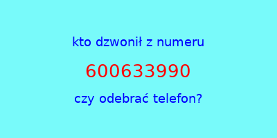 kto dzwonił 600633990  czy odebrać telefon?