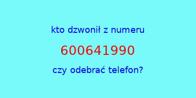 kto dzwonił 600641990  czy odebrać telefon?