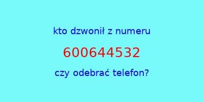 kto dzwonił 600644532  czy odebrać telefon?