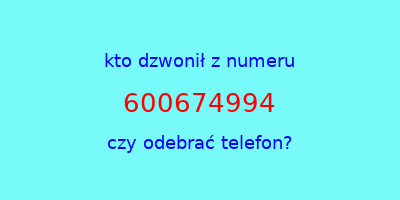 kto dzwonił 600674994  czy odebrać telefon?