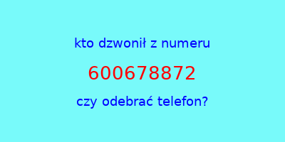 kto dzwonił 600678872  czy odebrać telefon?