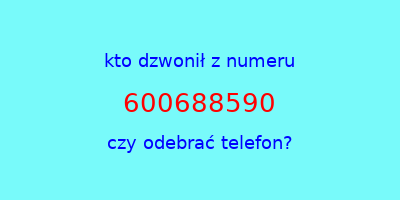 kto dzwonił 600688590  czy odebrać telefon?