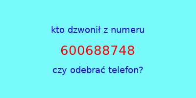 kto dzwonił 600688748  czy odebrać telefon?